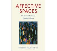 Affective Spaces: The Cultural Politics of Emotion in China