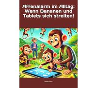 Affenalarm im Alltag: Wenn Bananen und Tablets sich streiten!: Mit den Äffchen NOAH, EMILIA, SOPHIA, BEN, EMMA, LEON, MATTEO, HANNAH, EMIL, LINA, ELIAS und MILA