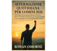 AFFERMAZIONE QUOTIDIANA PER UOMINI 2026: 365 giorni di incoraggiamento positivo per rafforzare la fiducia, la concentrazione e lo scopo per una vita di maggior successo
