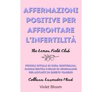 Affermazioni positive per affrontare l'infertilità: Piccoli rituali di cura quotidiana, parole gentili e spazi di journaling per aiutarti in questo viaggio