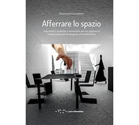 Afferrare lo spazio. Dispositivi, pratiche e strumenti per un approccio tridimensionale al progetto di architettura