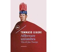 AFFERRARE UN'OMBRA - VITA DI JIM THORPE - GIAGNI TOMMASO - MINIMUM FAX