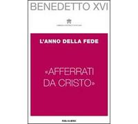 «Afferrati da Cristo». L'anno della fede
