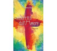 Afferrati dall'amore. Preghiere