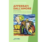 Afferrati dall'amore. Testimonianza di una vocazione e di una missione
