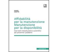 Affidabilità per la manutenzione. Manutenzione per la disponibilità. Casi reali: metodi pratici e scientifici per prevenire i problemi
