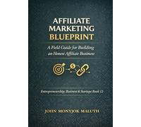 Affiliate Marketing Blueprint: A Field Guide for Building an Honest Affiliate Business: 5