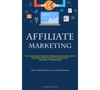Affiliate Marketing: Each Advice And Strategy Is Presented Succinctly, Wit...