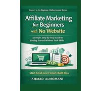 Affiliate Marketing for Beginners with No Website: A Simple, Step-by-Step Guide to Getting Started Without Tech Skills