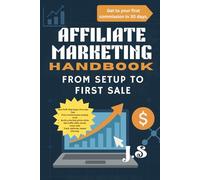 Affiliate Marketing Handbook: From Setup to First Sale: 30-Day System for Profitable Niches, Trust Content & Ethical Monetization