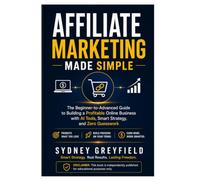 Affiliate Marketing Made Simple: The Beginner-to-Advanced Guide to Building a Profitable Online Business with AI Tools, Smart Strategy, and Zero Guesswork