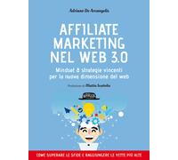 Affiliate marketing nel Web 3.0. Mindset e strategie vincenti per la nuova...