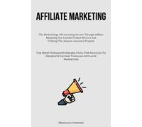 Affiliate Marketing: The Methodology Of Generating Income Through Affiliat...