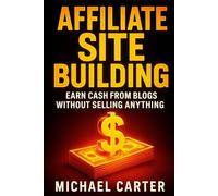 Affiliate Site Building: Earn Cash From Blogs Without Selling Anything
