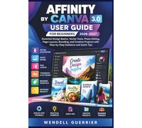 Affinity by Canva 3.0 User Guide for Beginners 2026-2027: Essential Design Basics, Vector Tools, Photo Editing, Page Layouts, Branding, and Creative Projects with Step-by-Step Guidance and Quick Tips