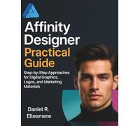 Affinity Designer Practical Guide: Step-by-Step Approaches for Digital Graphics, Logos, and Marketing Materials