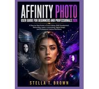 AFFINITY PHOTO USER GUIDE 2026: A STEP-BY-STEP GUIDE TO PHOTO EDITING, RAW DEVELOPMENT, RETOUCHING, LAYERS, COMPOSITING, DIGITAL DESIGN, AND PROFESSIONAL CREATIVE WORKFLOWS