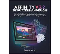 Affinity V3.2 Benutzerhandbuch: Ein Schritt-für-Schritt-Handbuch zur Beherrschung von Photo, Designer und Publisher, vom Anfänger zum Profi