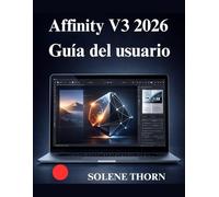 Affinity V3 2026 Guía del usuario: Una guía visual y práctica para el diseño gráfico moderno