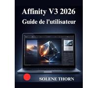 Affinity V3 2026 Guide de l'utilisateur: Un guide visuel et pratique du graphisme moderne