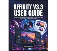 Affinity V3.3 User Guide: A Step-by-Step Manual to Logo Design, Photo Editing, and Page Layout, from Beginner to Pro