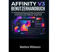 Affinity V3 Benutzerhandbuch: Das umfassende Handbuch für Anfänger und Fortgeschrittene in den Bereichen Vektordesign, Fotobearbeitung und ... - Ausgabe 2026 (German Edition)