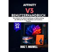 Affinity V3 Benutzerhandbuch: Eine Schritt-für-Schritt-Anleitung zur Beherrschung der Affinity V3-Tools, Workflows und kreativen Projekte