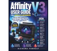 Affinity V3 User Guide for Absolute Beginners: Step by Step Training for Vector Design, Photo Editing, and Page Layout Basics + WORKBOOK