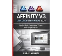 AFFINITY V3 USER GUIDE FOR BEGINNERS 2026: Design, Edit Photos, and Create Multi-Page Layouts