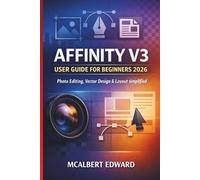 AFFINITY V3 USER GUIDE FOR BEGINNERS 2026: Photo Editing, Vector Design & Layout simplified