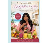 Affirm & Align: Sip, Gather & Glow: I Am Victorious Smoothies & Punches for Everyday Elegance