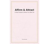 Affirm & Attract: A Daily Practice to Attract Your Best Life