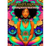 Affirm & Empower: A Coloring Book for Black Women: Inspirational Affirmations, Self-Care, and Stress Relief Designs for Confidence and Inner Peace