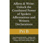 Affirm & Write: Unlock the Combined Power of Spoken Affirmations and Written Declarations: How Intentional Words - Spoken and Written - Rewire Your Mind, Shift Your Energy, and Create Lasting Change