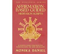 Affirmation-Based Guided Meditation Scripts: 15 Positive Energy Practices for Reprogramming the Mind and Healing