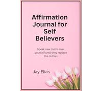 Affirmation Journal for Self Believers: Speak new truths over yourself until they replace the old lies