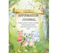 Affirmation Journal : Gentle Animals to Guide your Heart (Featuring Brave Bunny, Calm Koala, Joyful Fox, and more): Daily Affirmation Books for Women, ... for Mindfulness, Healing, and Self-Love