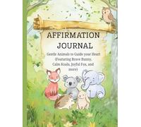Affirmation Journal : Gentle Animals to Guide your Heart (Featuring Brave Bunny, Calm Koala, Joyful Fox, and more): Daily Affirmation Books for Women, ... for Mindfulness, Healing, and Self-Love
