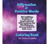 Affirmation & Positive Words Coloring Book for Teens & Adults: 30 Uplifting Positive & Inspirational Affirmations for Mindfulness, Stress Relief & Self-Love