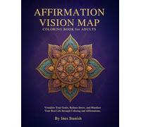 Affirmation Vision Map Coloring Book for Adults: A Guided Coloring Journey for Adults with Affirmations to Manifest Dreams, Reduce Stress, and Cultivate Inner Peace