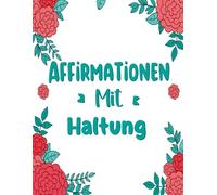 Affirmationen Mit Haltung Malbuch: Band 5 Über Lustige Sarkastische Zitate Selbstironische Sprüche Nachvollziehbaren Mantras Fremdschäm Humor Positive ... Seiten Für Spaß Entspannung Stressabbau