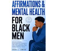 Affirmations and Mental Health for Black Men: Reduce Stress, Build Mental Strength, and Take Control with Daily Affirmations and Simple Mental Tools