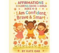 Affirmations Coloring Book for Girls Ages 4-8: I Am Confident, Brave & Smart: 30+ Positive Affirmations & Fun Coloring Pages to Build Self-Esteem and Confidence