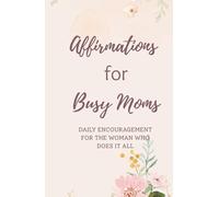 Affirmations For Busy Moms: “Moments of Daily Encouragement for Beautifully Moms Busy Life”