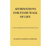AFFIRMATIONS FOR EVERY WALK OF LIFE: A Sacred Spoken Scroll for Real Lives