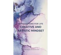 Affirmations for Life: Creative and Artistic mindset: Unleash Your Creativity and Express Your True Self