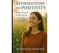 Affirmations for Positivity: Daily Words to Uplift, Inspire, and Brighten Your Life