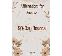 Affirmations for Success: A 90-Day Guided Journal: Daily Mindset Shifts for Wealth, Confidence, Productivity & Personal Growth