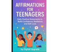 Affirmations for Teenagers: Daily Positive Statements to Build Confidence, Resilience, and Self-Love