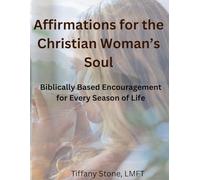 Affirmations for the Christian Woman’s Soul: Biblically Based Encouragement for Every Season of Life